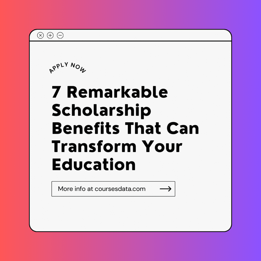7 Remarkable Scholarship Benefits That Can Transform Your Education