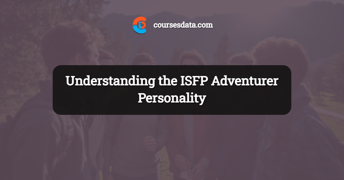 Understanding the ISFP Adventurer Personality