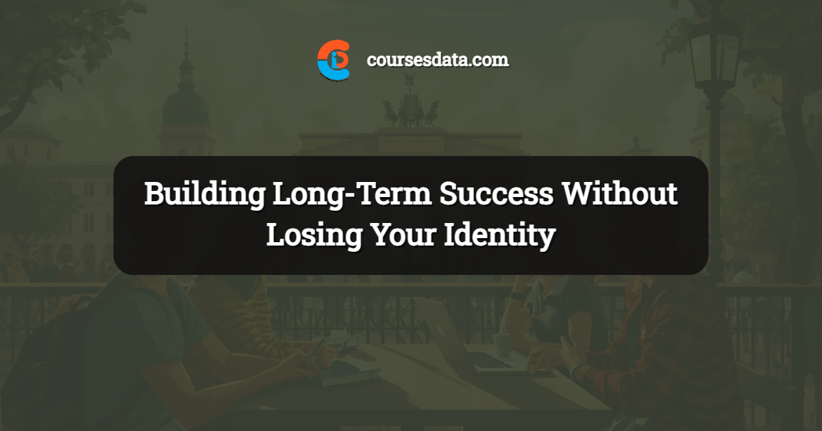 Building Long-Term Success Without Losing Your Identity