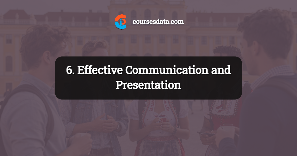 6. Effective Communication and Presentation
