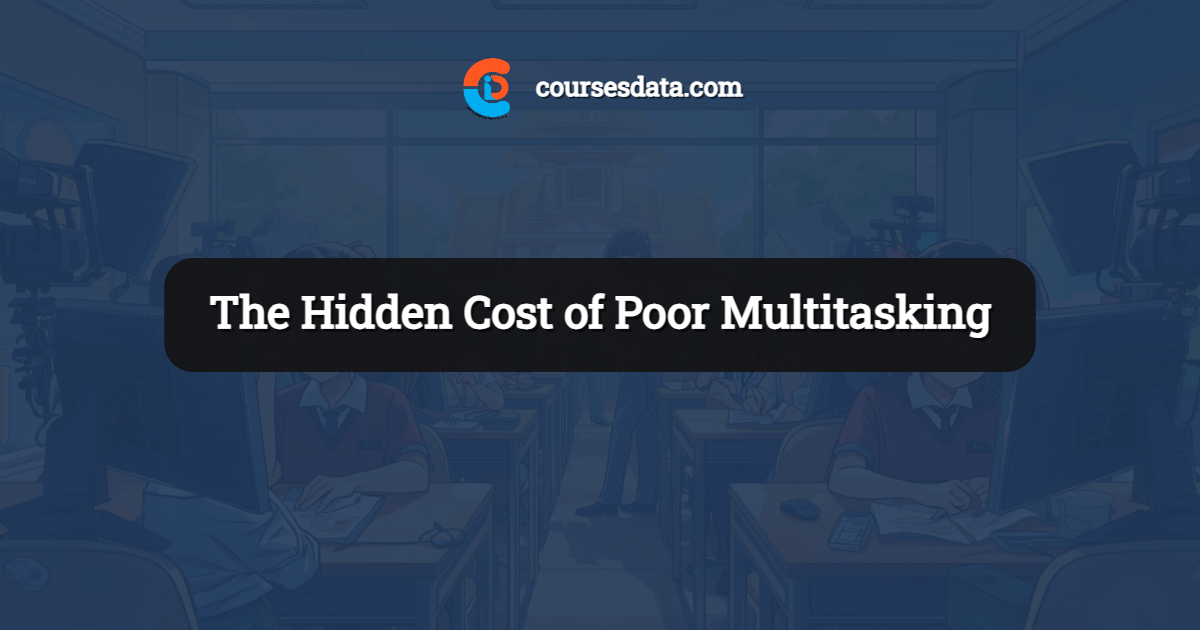 The Hidden Cost of Poor Multitasking