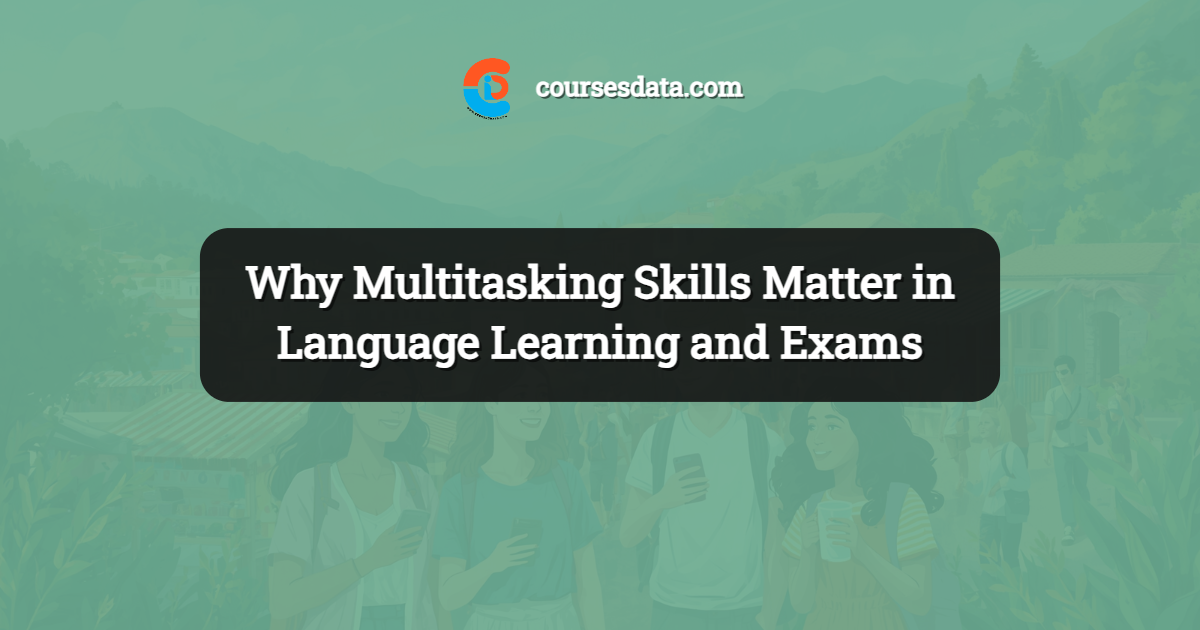 Why Multitasking Skills Matter in Language Learning and Exams