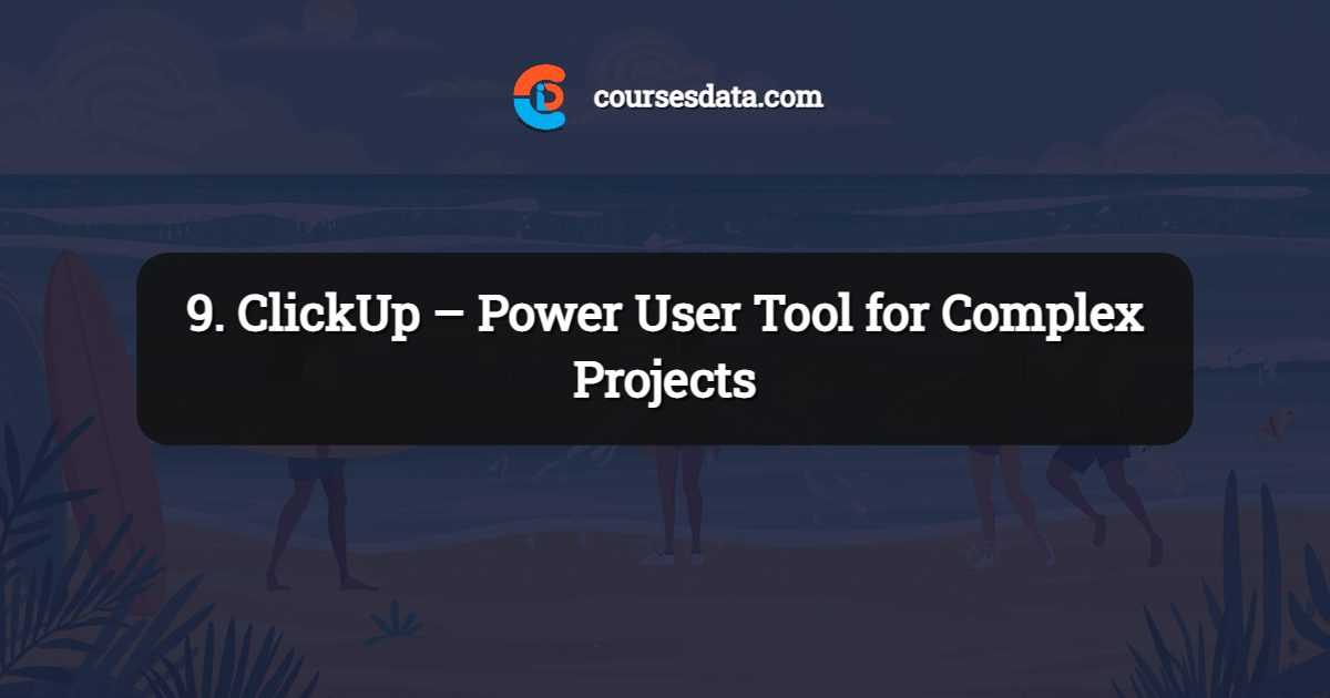 9. ClickUp – Power User Tool for Complex Projects