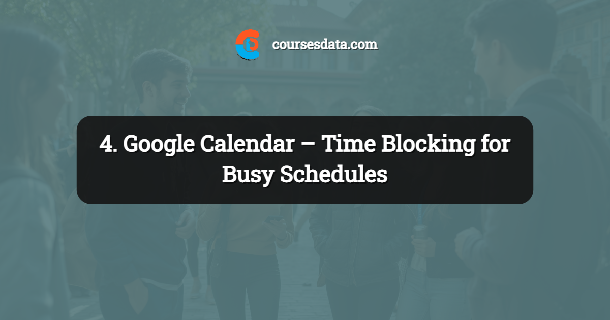 4. Google Calendar – Time Blocking for Busy Schedules