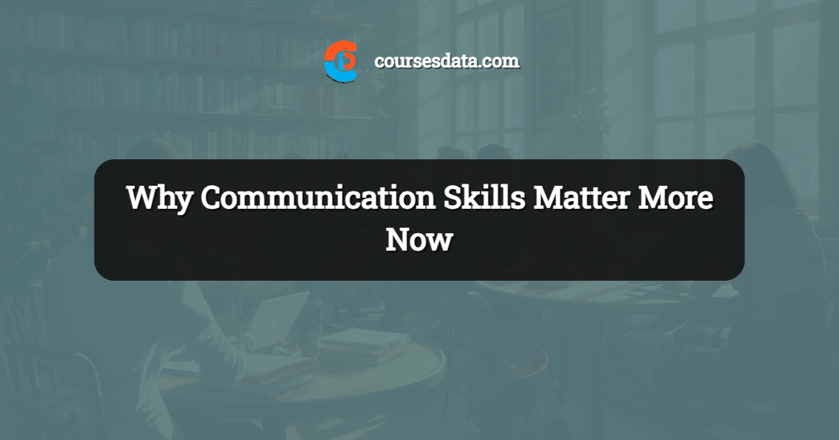 Why Communication Skills Matter More Now