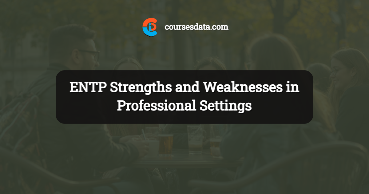 ENTP Strengths and Weaknesses in Professional Settings