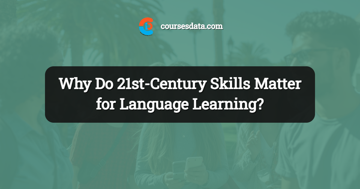 Why Do 21st-Century Skills Matter for Language Learning?
