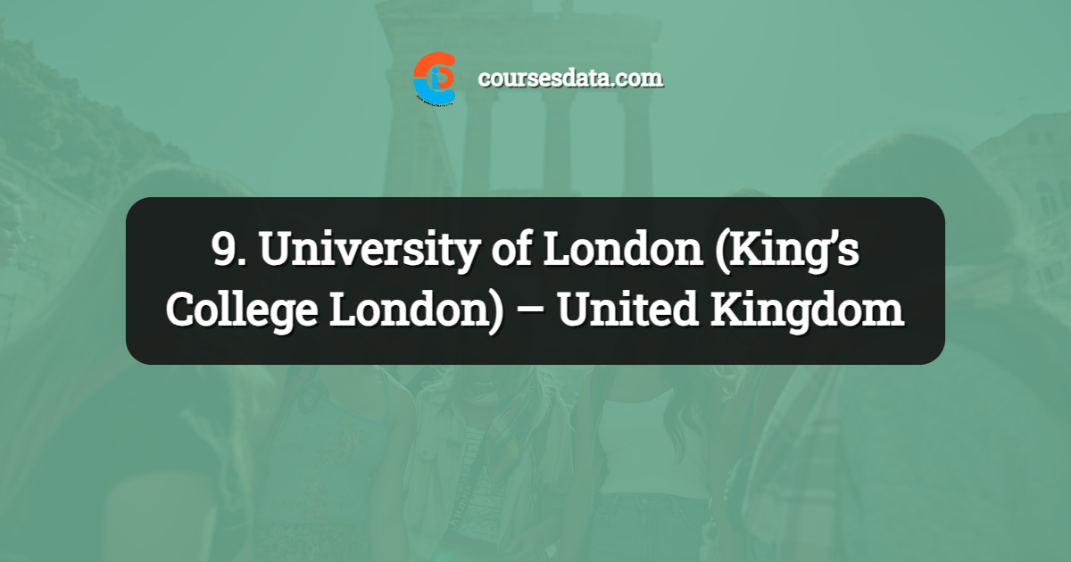 9. University of London (King’s College London) – United Kingdom